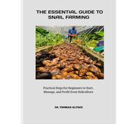 THE ESSENTIAL GUIDE TO SNAIL FARMING: Practical Steps for Beginners to Start, Manage, and Profit from Heliculture