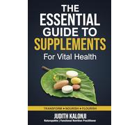 The Essential Guide to supplements for vital Health: Naturopathic Approach
