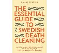 The Essential Guide to Swedish Death Cleaning: How to Declutter and Organize Your Life With the Swedish Art of Döstädning (Intentional Living)