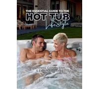 The Essential Guide to the Hot Tub Lifestyle: Wellness, Connection and Entertainment - Special Edition Exclusively for Coastal Spa and Patio