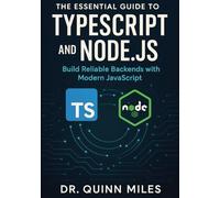The Essential Guide to TypeScript and Node.js: Build Reliable Backends with Modern JavaScript
