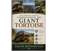 THE ESSENTIAL GUIDE TO UNDERSTANDING THE GIANT TORTOISE: Owning or interacting with giant tortoises carries responsibility: Never remove animals from ... programs Avoid illegal wildlife trade