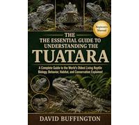 THE ESSENTIAL GUIDE TO UNDERSTANDING THE TUATARA: A Complete Guide to the World’s Oldest Living Reptile Biology, Behavior, Habitat, and Conservation Explained