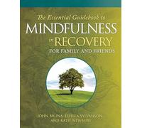 The Essential Guidebook to Mindfulness in Recovery for Family and Friends