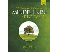 The Essential Guidebook to Mindfulness in Recovery, Second Edition: Practical Mindfulness Skills to Support Your Recovery and Cultivate Inner Peace, Resilience, and Well-Being