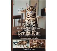 THE ESSENTIAL HANDBOOK FOR BENGAL CAT: The Complete Handbook For Beginners And Seniors Bengal cat owners