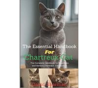 THE ESSENTIAL HANDBOOK FOR CHARTREUX CAT: The Complete Handbook For Beginners And Seniors Chartreux cat owners