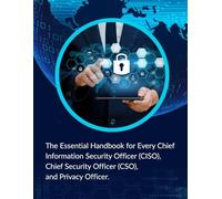 The Essential Handbook for Every Chief Information Security Officer (CISO), Chief Security Officer (CSO), and Privacy Officer