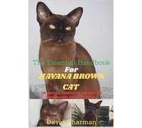 THE ESSENTIAL HANDBOOK FOR HAVANA BROWN CAT: The Complete Handbook For Beginners And Seniors Havana Brown cat owners