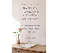The Essential Handbook of Affirmations and Intentions: A Practical Guide to Words That Shape Your Life