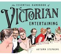 The Essential Handbook Of Victorian Entertaining