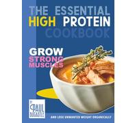 The Essential High Protein Cookbook: Grow Strong Muscles and Lose Unwanted Weight Organically