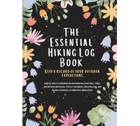 The Essential Hiking Log Book : Keep a Record of Your Outdoor Expeditions: Your Ultimate Companion for Documenting Every Hike, Trail, and Outdoor ... and Nature Enthusiasts! (100 Pages Hardcover)