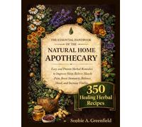 The Essential Home Apothecary Guide: 350 Natural Remedies to Restore Sleep, Relieve Pain, Boost Immunity, Balance Hormones & Increase Vitality - With Easy, Step-by-Step Recipes for Beginners