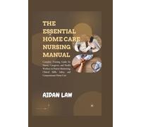 THE ESSENTIAL HOME CARE NURSING MANUAL: Complete Training Guide for Nurses, Caregivers, and Health Workers on Patient Monitoring, Clinical Skills, Safety, and Compassionate Home Care