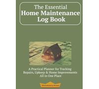 The Essential Home Maintenance Log Book: A practical and easy-to-use tool to keep track of all of your home maintenance, repairs and projects