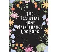 The Essential Home Maintenance Log Book: Your Ultimate Tracker for Repairs, Maintenance Schedules, and Home Improvement Projects - Keep Your Home Running Smoothly (100 Pages Hardcover)