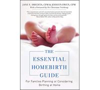 The Essential Homebirth Guide: For Families Planning or Considering Birthing at Home