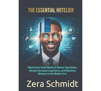 The Essential Hotelier: What Every Hotel Needs to Master Operations, Elevate the Guest Experience, and Maximize Revenue in the Modern Era. (Guide to Everything Hospitality & Tourism)