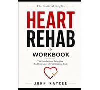 The Essential Insights Heart Rehab: The foundational Principles And Key Ideas of The Original Book