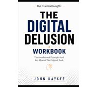 The Essential Insights The Digital Delusion: The foundational Principles And Key Ideas of The Original Book