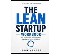 The Essential Insights The Lean Startup: The foundational Principles And Key Ideas of The Original Book