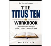 The Essential Insights The Titus Ten: The foundational Principles And Key Ideas of The Original Book