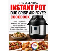 The Essential Instant Pot Duo Crisp Air Fryer Cookbook: Quick & Easy Crispy Air Frying and Pressure Cooking Recipes for Fast, Flavorful, Family-Friendly Meals Every Day