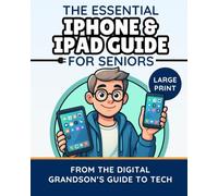 The Essential iPhone & iPad Guide for Seniors: Simple Steps to Feel Confident, Connected, and in Control of Your Device (The Digital Grandson’s Tech Made Simple)