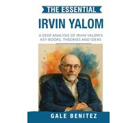 The Essential Irvin Yalom: A Deep Analysis Of Irvin Yalom's Key Books, Theories and Ideas: Existential Psychotherapy, Group Therapy, Death, Freedom & ... Essential Psychology & Therapy Pioneers)