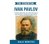 The Essential Ivan Pavlov: A Deep Analysis Of Ivan Pavlov's Key Books, Theories and Ideas: Classical Conditioning, Conditioned Reflexes, Behaviour & Learning Theory for Clinical Student Counselling