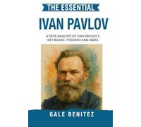 The Essential Ivan Pavlov: A Deep Analysis Of Ivan Pavlov's Key Books, Theories and Ideas: Classical Conditioning, Conditioned Reflexes, Behaviour & Learning Theory for Clinical Student Counselling