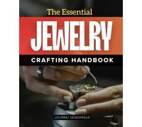 The Essential Jewelry Crafting Handbook: Master The Art Of Wire Jewelry Crafting And Create Stunning Handmade Necklaces Bracelets Rings And Earrings With Simple Techniques And Creative Confidence