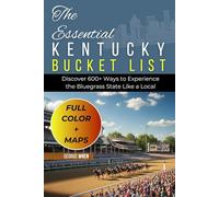 The Essential Kentucky Bucket List (FULL-COLOR): Discover 600+ Ways to Experience the Bluegrass State Like a Local (WITH MAPS)