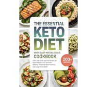 The Essential Keto Diet Made Easy and Delicious Cookbook: 200+ Low-Carb, High-Fat Recipes for Rapid Weight Loss, Hormone Balance, Enhanced Brain Function, and Long-Term Health