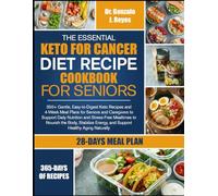 THE ESSENTIAL KETO FOR CANCER DIET RECIPE COOKBOOK FOR SENIORS: 350+ Gentle, Easy-to-Digest Keto Recipes and 4-Week Meal Plans for Seniors and ... to Nourish the Body, Stabilize Energy, and