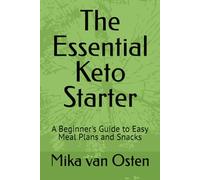 The Essential Keto Starter: A Beginner's Guide to Easy Meal Plans and Snacks