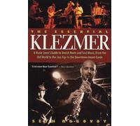 The Essential Klezmer: A Music Lover's Guide to Jewish Roots and Soul Music, from the Old World to the Jazz Age to the Downtown Avant-Garde