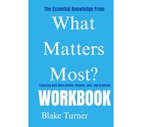 The Essential Knowledge From What Matters Most? Workbook:: Exploring with Diane Button: Purpose, Care, and gratitude