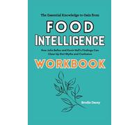 The Essential Knowledge to Gain from Food Intelligence Workbook: How Julia Belluz and Kevin Hall’s Findings Can Clear Up Diet Myths and Confusion