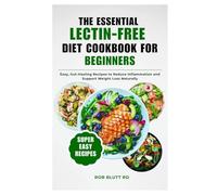 The Essential Lectin-Free Diet Cookbook for Beginners: Easy, Gut-Healing Recipes to Reduce Inflammation and Support Weight Loss Naturally