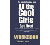 The Essential Lessons from All the Cool Girls Get Fired Workbook: Finding Strength and Confidence with Laura Brown & Kristina O’Neill: Growth, Courage, and New Beginnings