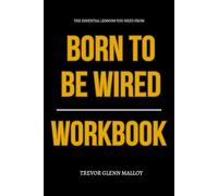 The Essential Lessons You Need from Born to Be Wired Workbook: How to Integrate John Malone’s Strategic Genius into Every Business Move You Make