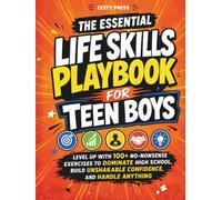 The Essential Life Skills Playbook for Teen Boys: Level Up with 100+ No-Nonsense Exercises to Dominate High School, Build Unshakable Confidence, and Handle Anything