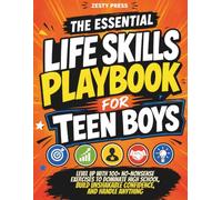 The Essential Life Skills Playbook for Teen Boys: Level Up with 100+ No-Nonsense Exercises to Dominate High School, Build Unshakable Confidence, and Handle Anything