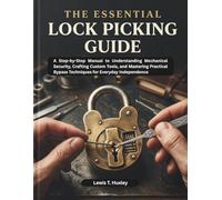 The essential lock picking guide: Step by step guide to understanding mechanical security, crafting custom tools, and mastering practical bypass techniques for everyday independence.