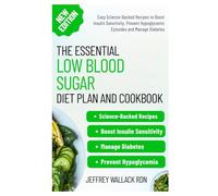 The Essential Low Blood Sugar Diet Plan and Cookbook: Easy Science-Backed Recipes to Boost Insulin Sensitivity, Prevent Hypoglycemic Episodes and Manage Diabetes