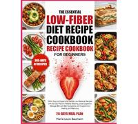 THE ESSENTIAL LOW-FIBER DIET RECIPE COOKBOOK FOR BEGINNERS: 350+ Easy-to-Digest and Gentle Low-Residue Recipes with 30-Day Plans to Relieve Bloating, ... Symptoms and Support Gut Healing and Recovery