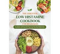 The Essential Low Histamine Diet Cookbook for Beginners: 95 Fresh, Simple Recipes to Calm Inflammation, Support Gut Health, and Feel Better Every Day
