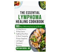 The Essential Lymphoma Healing Cookbook: A Comprehensive 30-Day Cancer-Fighting Meal Plan to Boost Immunity, Manage Symptoms, and Support Treatment Recovery